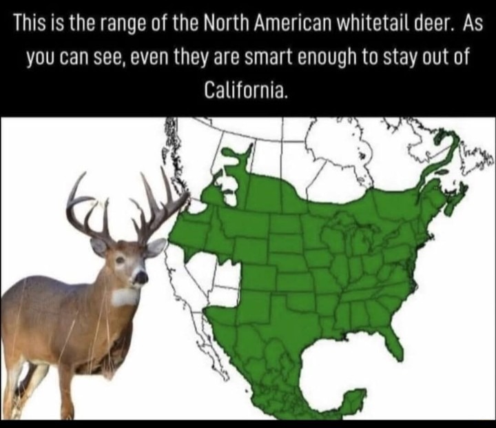 ﻿This is the range of the North American whitetail deer. As you can see, even they are smart enough to stay out of California.