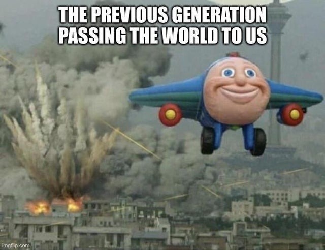 the previous generation passing the world to us - meme