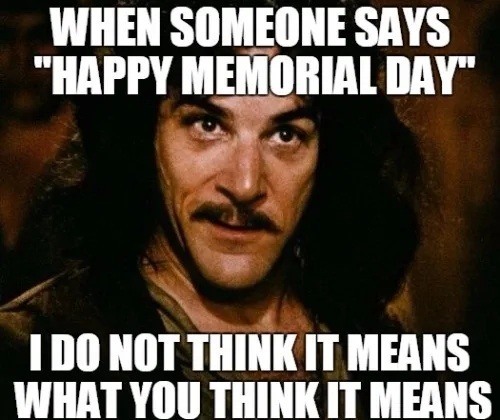 when they say happy memorial day and miss the point - meme