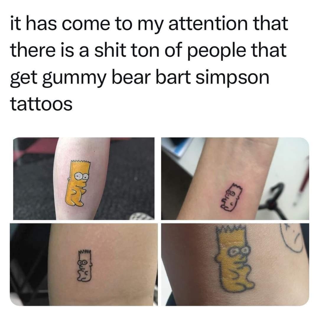 There are too many Bart Simpson gummy bear tattoos. Stop - meme