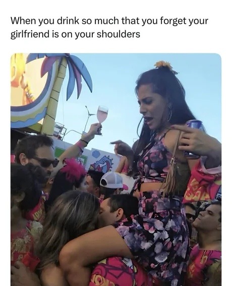 ﻿When you drink so much that you forget your girlfriend is on your shoulders