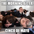 Showing up to work the day after Cinco de Mayo be like..