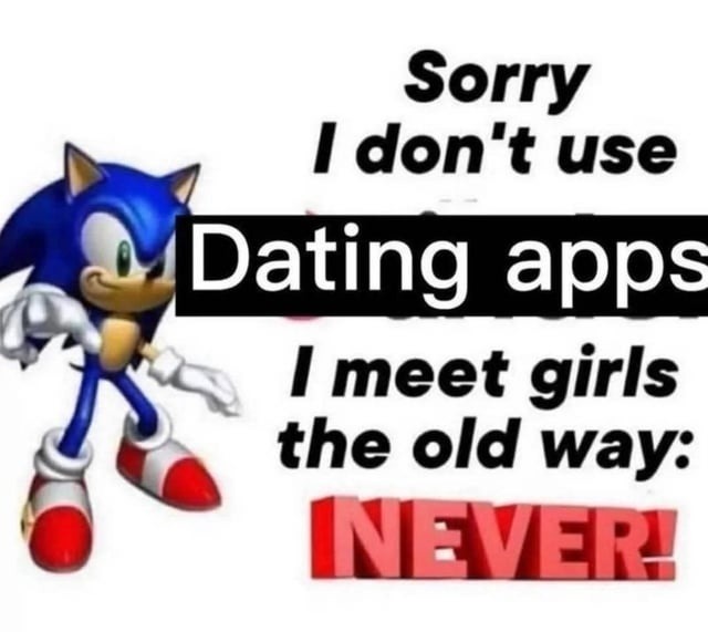 I meet girls the old fashioned way: ??? - meme