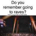 Do you remember going to raves?