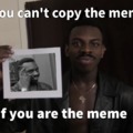 You can't copy the meme if you are the meme