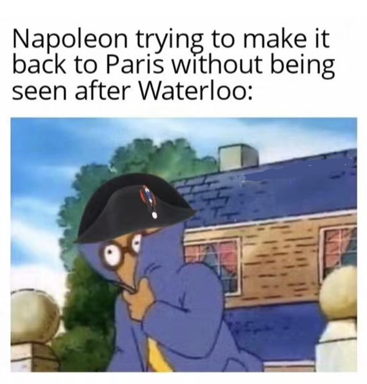 Also Napoleon coming back from Moscow - meme