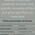 Cuando creas aver cometido un error muy grande, recuerda al tipo que puso que Biyin es mexicana
