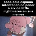 Coca cola esputa ya me tiene harto, siempre poniendo a six de little nightmares en sus memierdas.