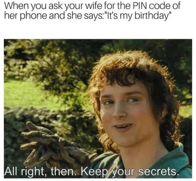 Asked for her PIN. Now I gotta know her birthday - meme