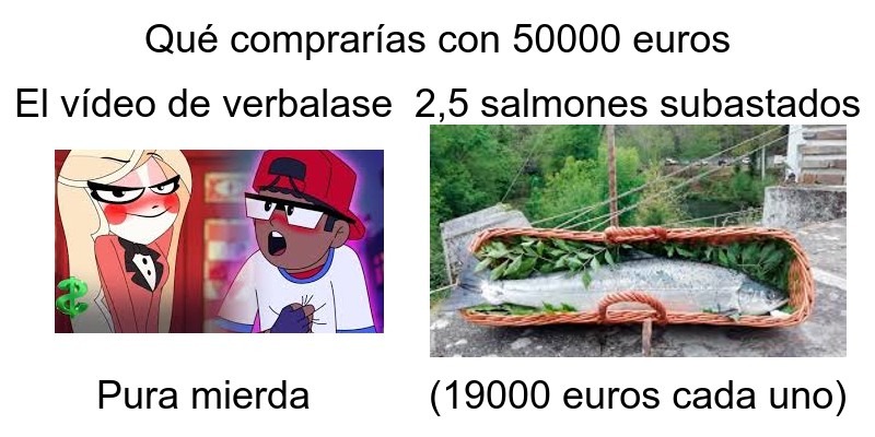 Contexto: En España se subastó un salmón a más de 19000 euros, lo comparé con esto y creo que el salmón sale más rentable - meme