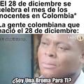 Se que en algunos países se celebra el 1ero de abril pero aquí en Colombia es el 28 de diciembre