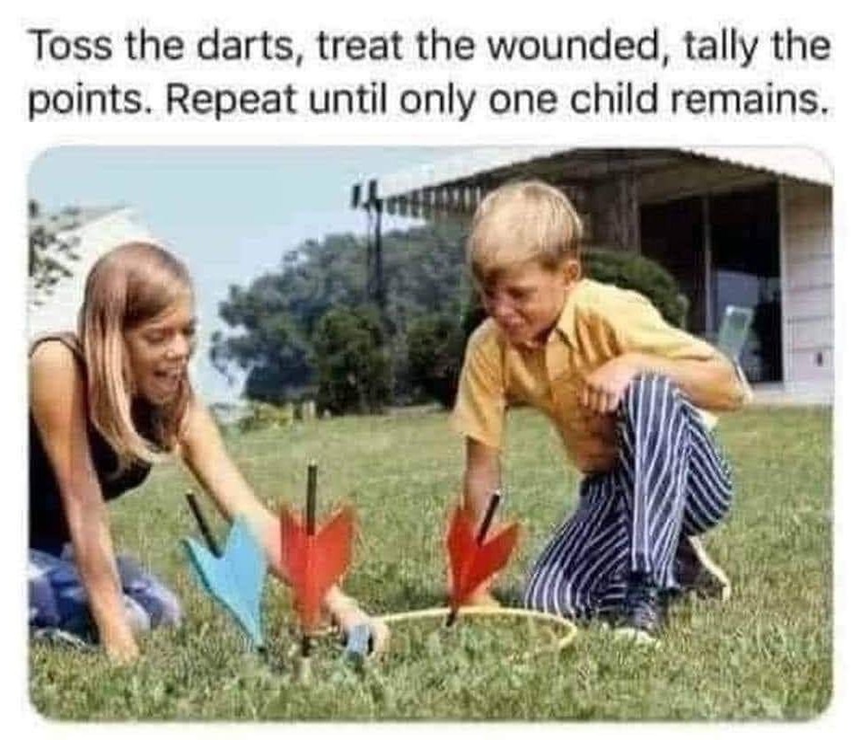 What a time to be alive...lawn darts! - meme