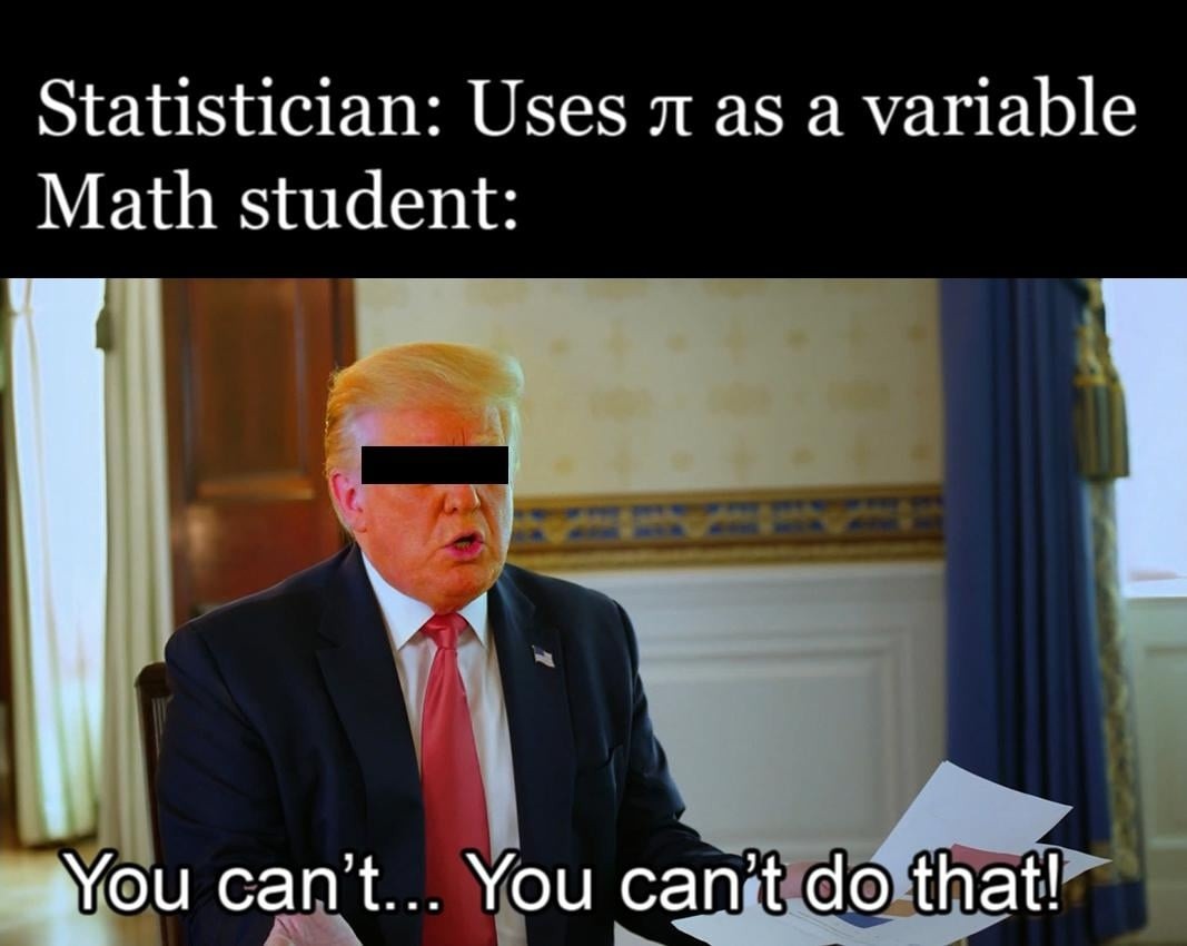 Statisticians be like: I use T. Math students: You can't do that! - meme