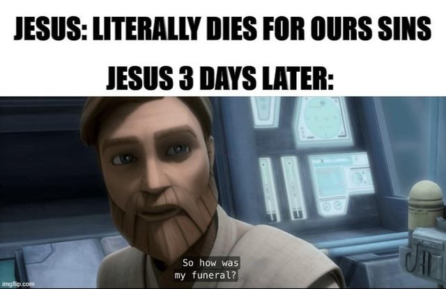 Jesus checking in 3 days later like 'yo how was the vibe?' - meme