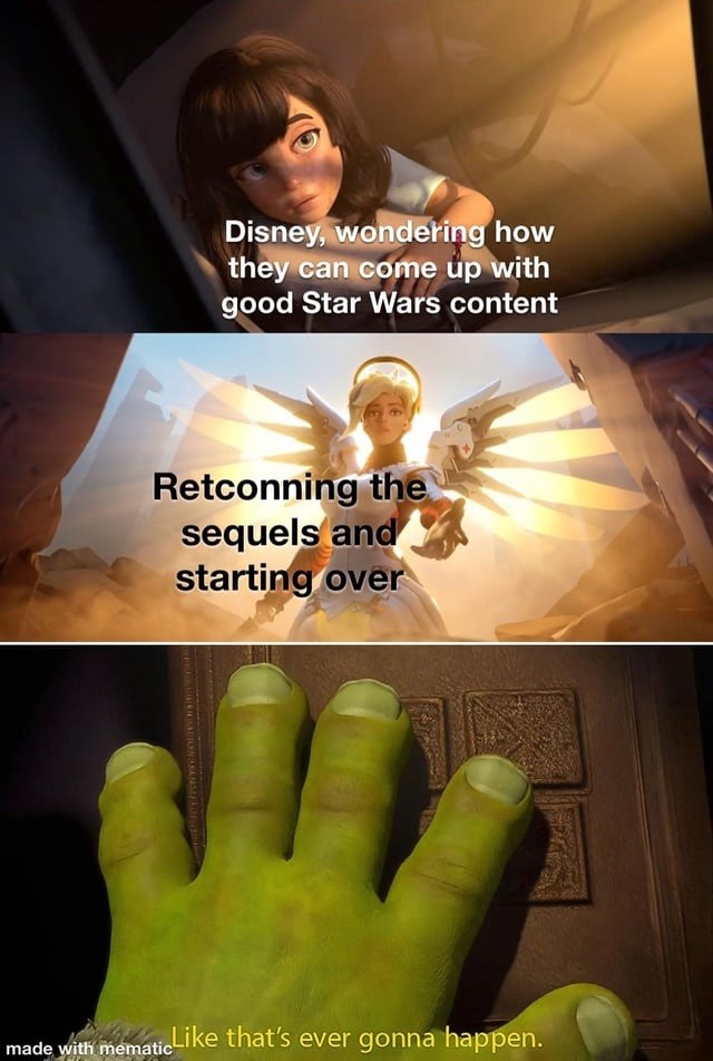 ﻿Disney; wondering how can come up with good Star Wars content Retconning the sequels and starting over made with mematic Like that’s ever gonna happen: they