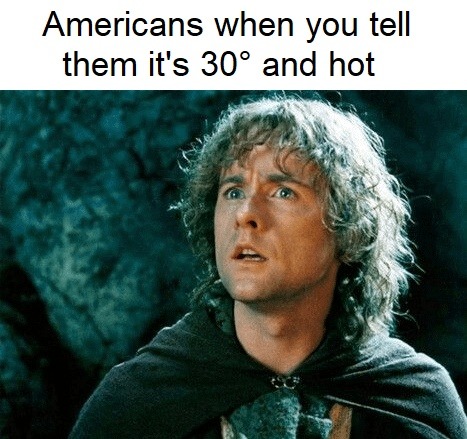 Americans when you say it’s 30°C and hot - meme