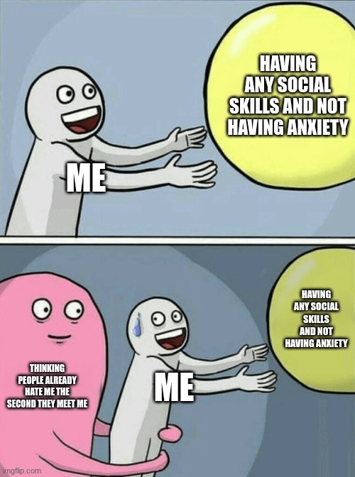 I have social anxiety - meme