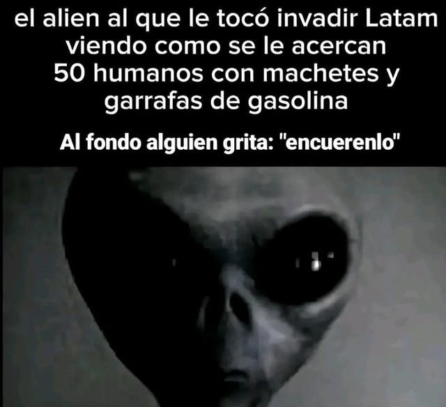 El alien que invadió Latam viendo cómo se le viene la raza con machetes - meme