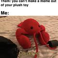 I can make meme out of plush toy