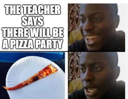 Pizza parties in 3rd grade be like - meme