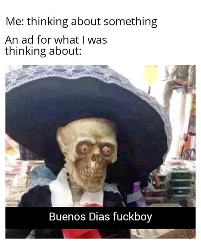 Thinking about tacos and boom, ad hits me with Buenos Dias fuckboy - meme
