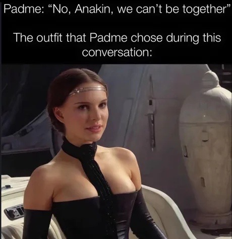 ﻿Padme: No, Anakin; we can’t be together” The outfit that Padme chose during this conversation:
