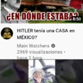 puto Hitler, de seguro tiene casa en las lomas de Chapultepec :grin: