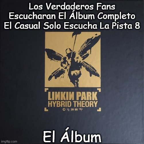 Contexto: La Pista 8 Es  "In The End" La Cancion Mas Sobrevalorada De Linkin Park - meme