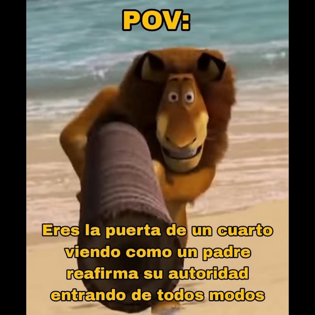 cuando tu padre entra como si tuviera autoridad pero igual te da miedo - meme