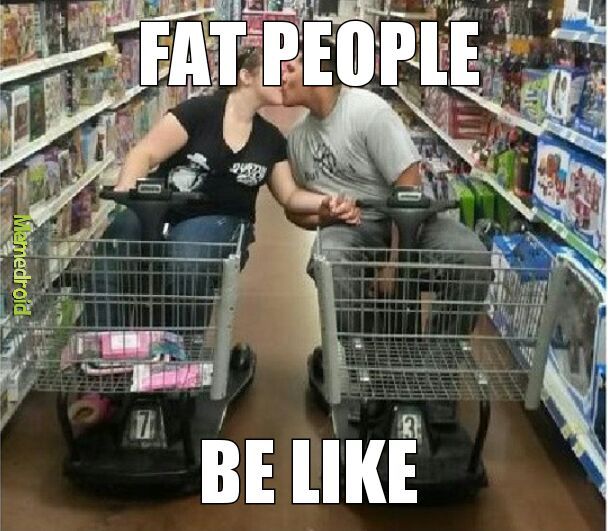 FAT PEOPLE BE LIKE - meme