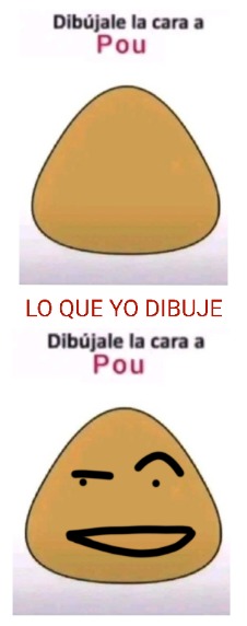 Yo cuando veo que en pinterest pusieron que si le dibujas la cara a pou y lo manda a los comentarios lo sube,YO: - meme