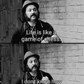 Life is like a game of chess