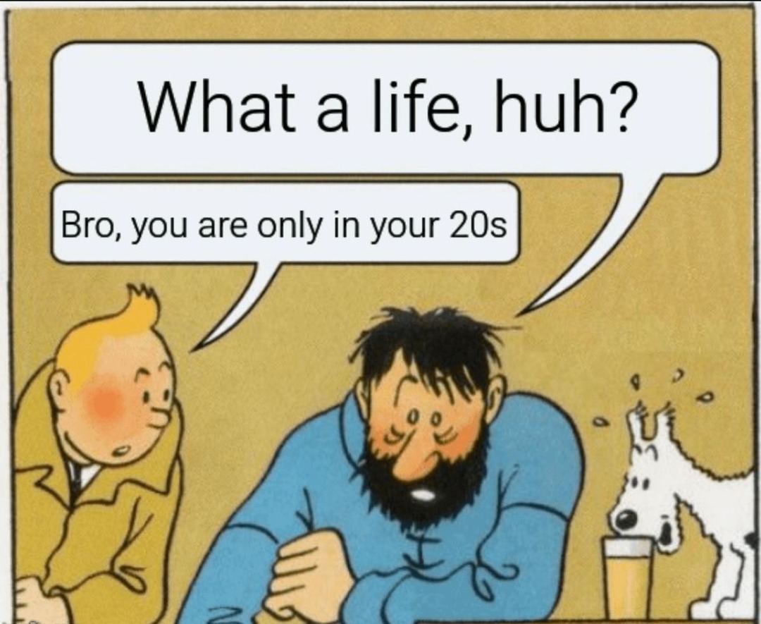 You're in your 20s? Relax bro, it's just existential dread - meme