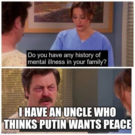 mental illness in the fam? uncle thinks Putin wants peace - meme