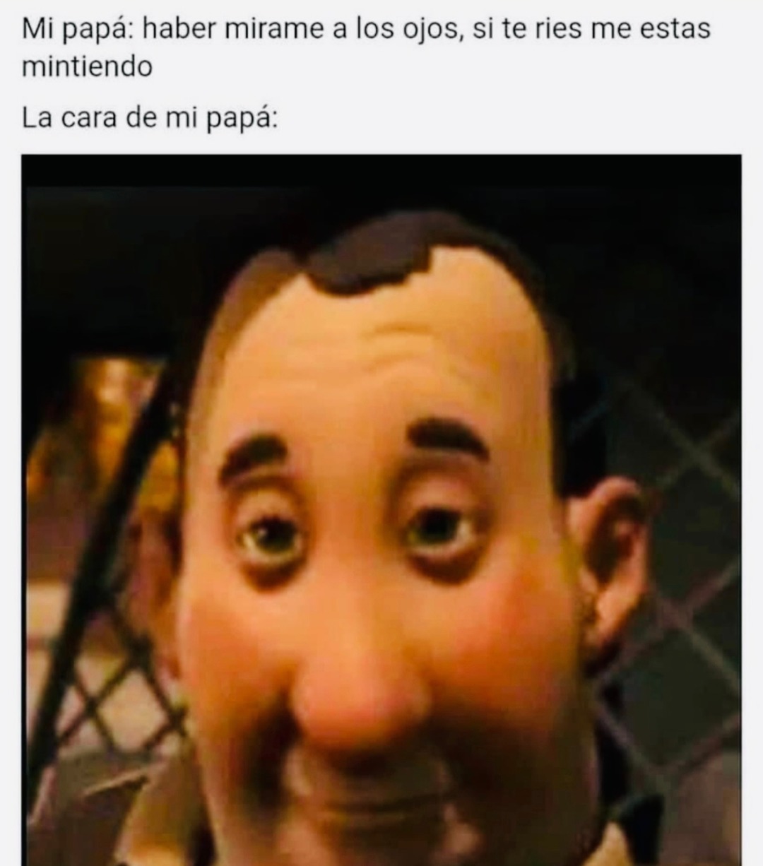 Mi papá: mírame a los ojos si no estás mintiendo… también mi papá: - meme