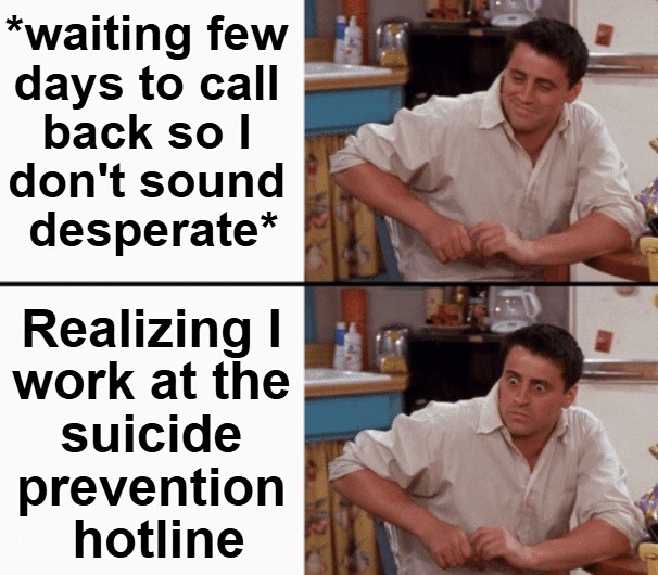 Waited to not sound desperate... forgot I work suicide hotline - meme