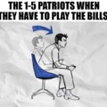 The Patriots when they have to play the Bills