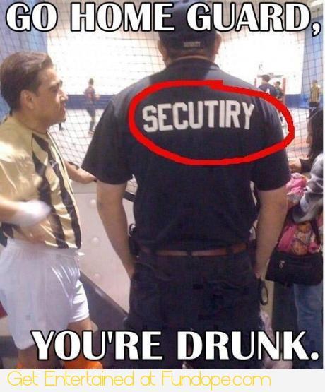go home security you're drunk - meme