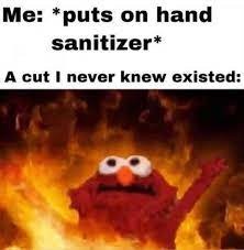When that one person puts sanitizer on and doesn’t recognize that he has a cut OUCH! - meme