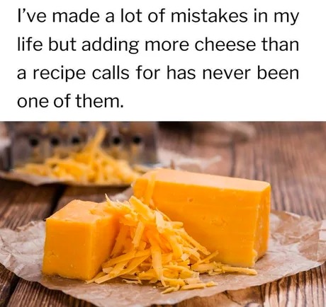 add more cheese and be happy - meme