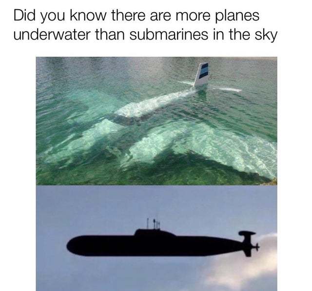 There are more planes underwater than submarines in the sky - meme
