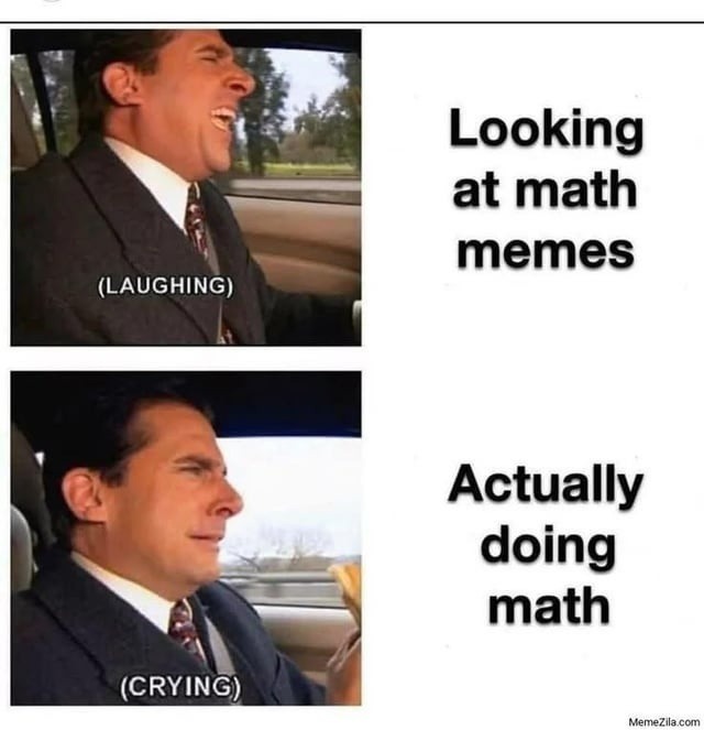 Math memes got me giggling, real math got me crying