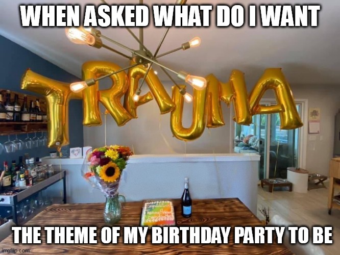Trauma birthday! - meme