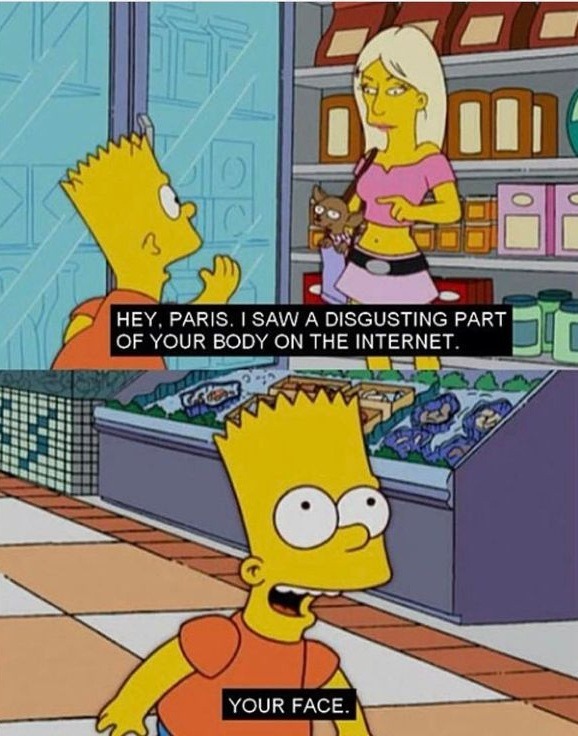 ﻿HEY PARIS I SAW A DISGUSTING PART OF YOUR BODY ON THE INTERNET YOUR FACE