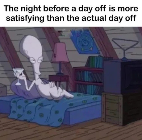 Night before the day off hits harder than the day itself - meme