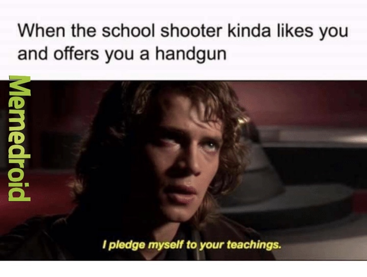 when the school shooter kinda likes you and offers you a handgun - meme