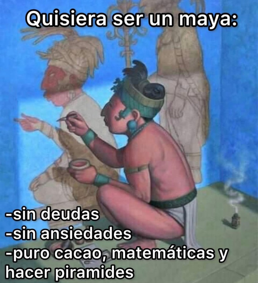 Quisiera ser maya: sin estrés y haciendo pirámides - meme