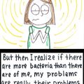let all the bacteria deal with my lifes problem