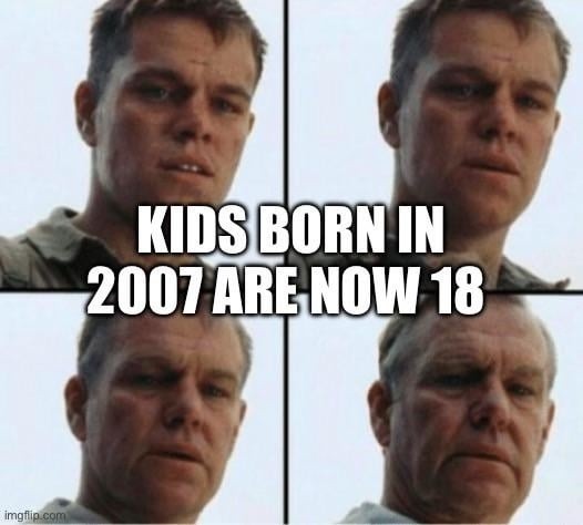 Kids born in 2007 are now 18. Time is fake - meme