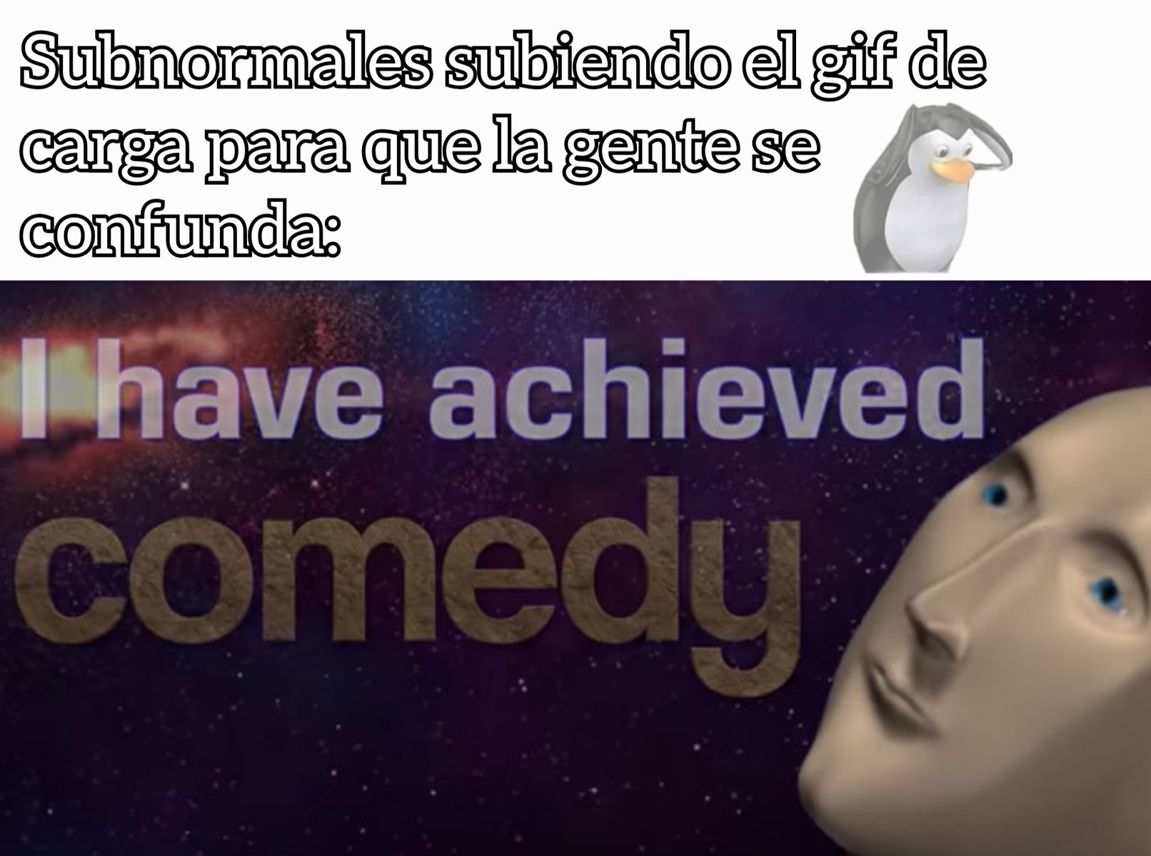 Yo haciendo este meme: "I have achieved comedy"